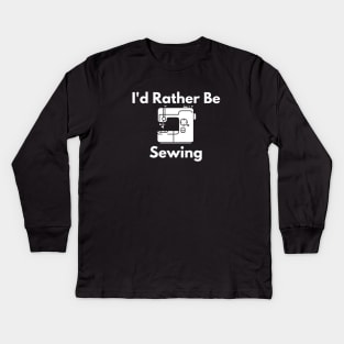 I'd Rather Be Sewing Kids Long Sleeve T-Shirt